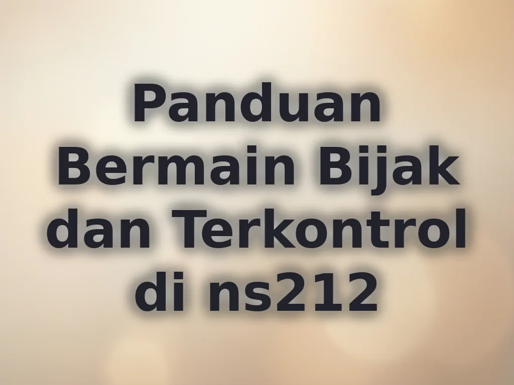 Panduan Bermain Bijak dan Terkontrol di ns212
